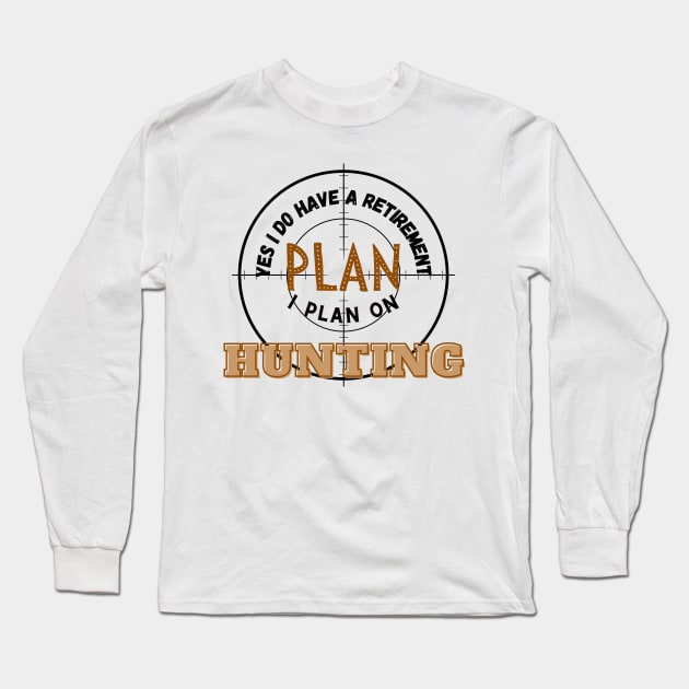 Yes I Do Have A Retirement Plan I Plan On Hunting Long Sleeve T-Shirt by ToMoL-Official